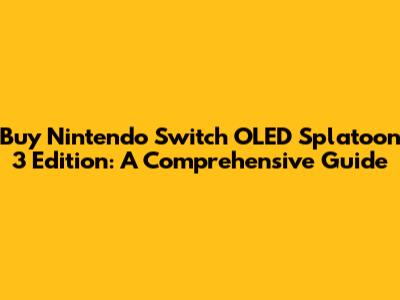 **Buy Nintendo Switch OLED Splatoon 3 Edition: A Comprehensive Guide**