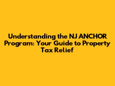 **Understanding the NJ ANCHOR Program: Your Guide to Property Tax Relief**