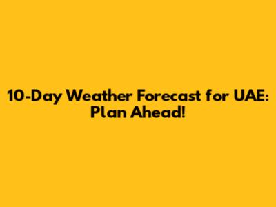 10-Day Weather Forecast for UAE: Plan Ahead!