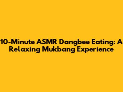 10-Minute ASMR Dangbee Eating: A Relaxing Mukbang Experience