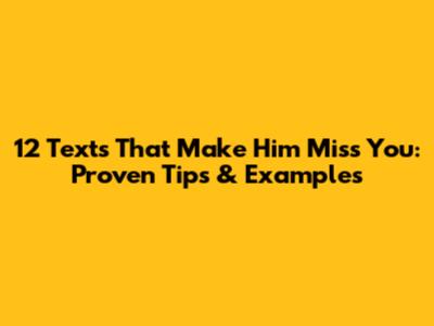 12 Texts That Make Him Miss You: Proven Tips & Examples