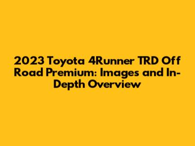 2023 Toyota 4Runner TRD Off Road Premium: Images and In-Depth Overview