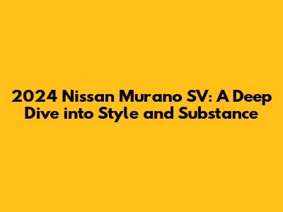 2024 Nissan Murano SV: A Deep Dive into Style and Substance