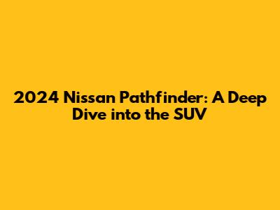 2024 Nissan Pathfinder: A Deep Dive into the SUV