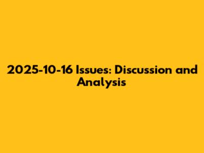 2025-10-16 Issues: Discussion and Analysis