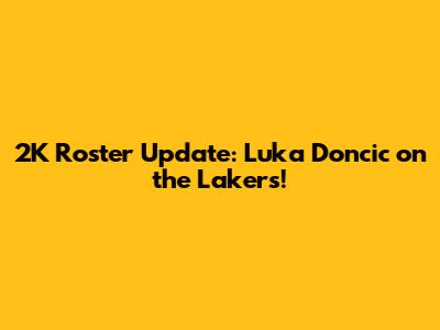 2K Roster Update: Luka Doncic on the Lakers!