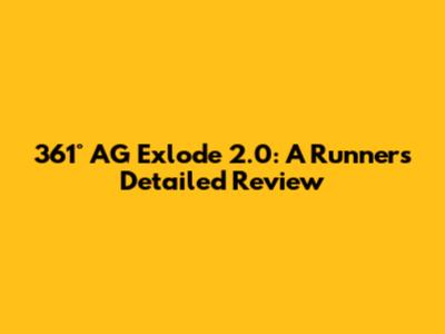 361° AG Exlode 2.0: A Runner's Detailed Review