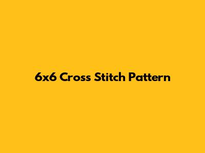 6x6 Cross Stitch Pattern