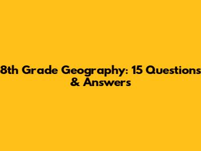 8th Grade Geography: 15 Questions & Answers