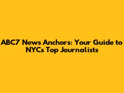ABC7 News Anchors: Your Guide to NYC's Top Journalists