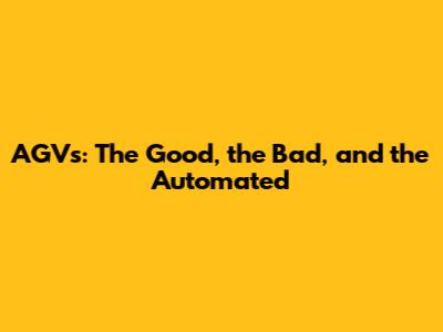 AGVs: The Good, the Bad, and the Automated