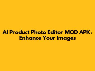 AI Product Photo Editor MOD APK: Enhance Your Images