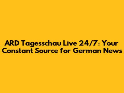 ARD Tagesschau Live 24/7: Your Constant Source for German News