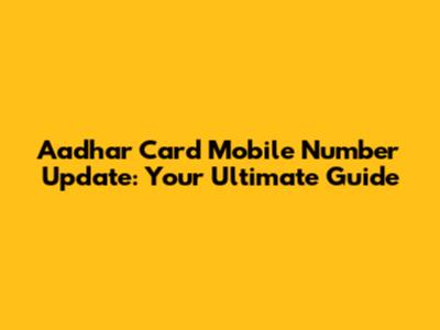 Aadhar Card Mobile Number Update: Your Ultimate Guide