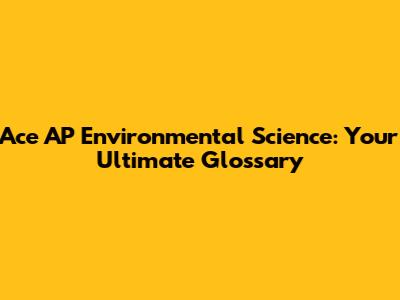Ace AP Environmental Science: Your Ultimate Glossary