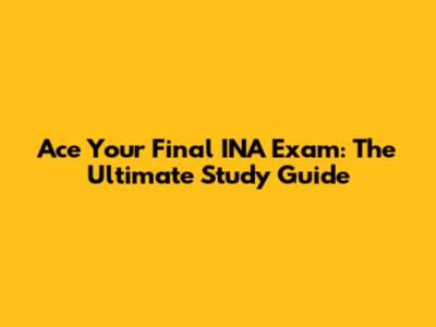 Ace Your Final INA Exam: The Ultimate Study Guide