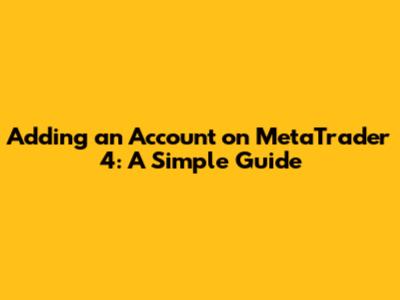 Adding an Account on MetaTrader 4: A Simple Guide