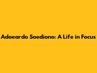 Adoeardo Soediono: A Life in Focus