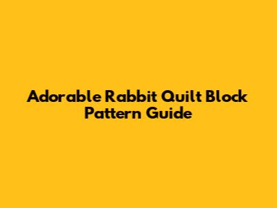 Adorable Rabbit Quilt Block Pattern Guide