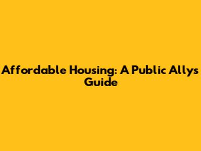 Affordable Housing: A Public Ally's Guide
