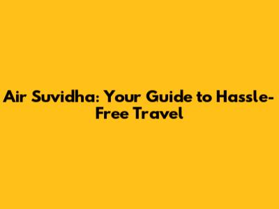Air Suvidha: Your Guide to Hassle-Free Travel