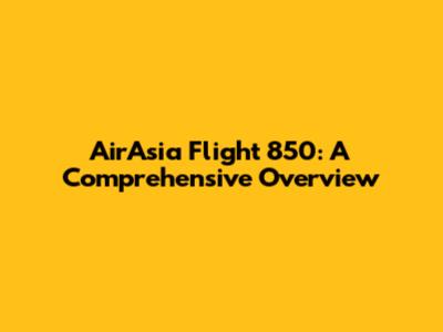 AirAsia Flight 850: A Comprehensive Overview