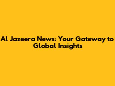 Al Jazeera News: Your Gateway to Global Insights