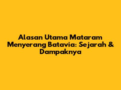 Alasan Utama Mataram Menyerang Batavia: Sejarah & Dampaknya