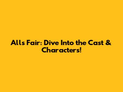 All's Fair: Dive Into the Cast & Characters!