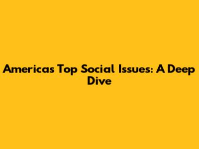 America's Top Social Issues: A Deep Dive