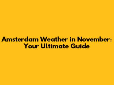 Amsterdam Weather in November: Your Ultimate Guide