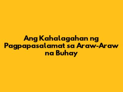 Ang Kahalagahan ng Pagpapasalamat sa Araw-Araw na Buhay