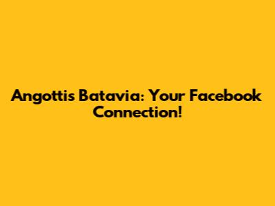 Angotti's Batavia: Your Facebook Connection!