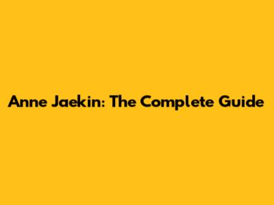 Anne Jaekin: The Complete Guide