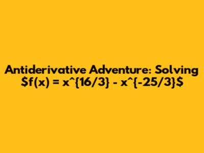 Antiderivative Adventure: Solving $f(x) = x^{16/3} - x^{-25/3}$