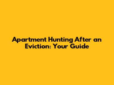 Apartment Hunting After an Eviction: Your Guide