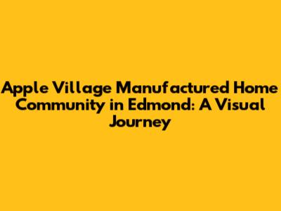 Apple Village Manufactured Home Community in Edmond: A Visual Journey