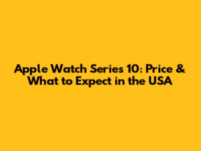 Apple Watch Series 10: Price & What to Expect in the USA