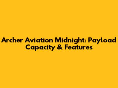 Archer Aviation Midnight: Payload Capacity & Features