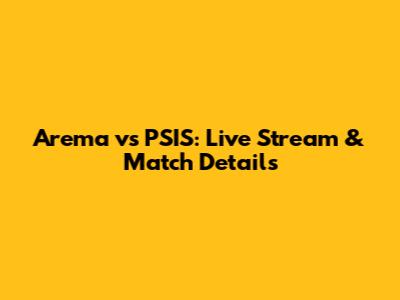Arema vs PSIS: Live Stream & Match Details