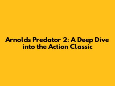Arnold's Predator 2: A Deep Dive into the Action Classic