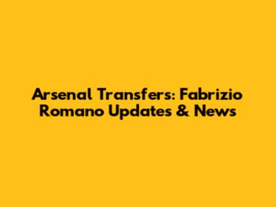 Arsenal Transfers: Fabrizio Romano Updates & News