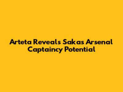 Arteta Reveals Saka's Arsenal Captaincy Potential