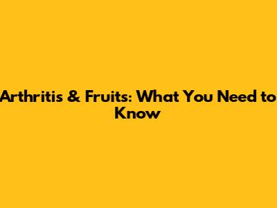 Arthritis & Fruits: What You Need to Know