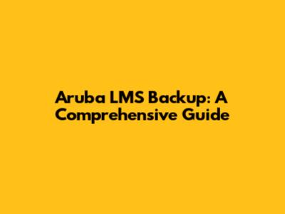 Aruba LMS Backup: A Comprehensive Guide