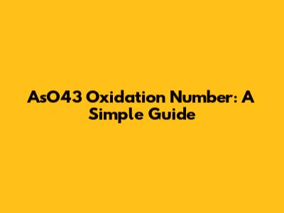 AsO43 Oxidation Number: A Simple Guide