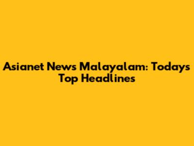 Asianet News Malayalam: Today's Top Headlines
