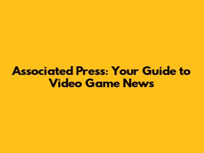 Associated Press: Your Guide to Video Game News