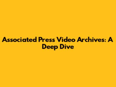 Associated Press Video Archives: A Deep Dive