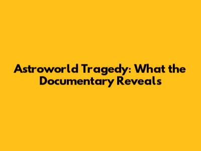 Astroworld Tragedy: What the Documentary Reveals